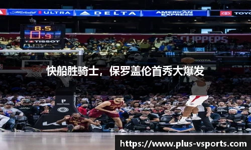 快船胜骑士,保罗盖伦首秀大爆发