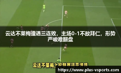 云达不莱梅遭遇三连败,主场0-1不敌拜仁,形势严峻难翻盘