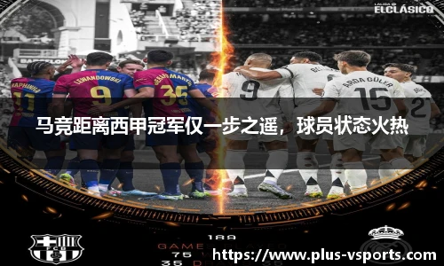 马竞距离西甲冠军仅一步之遥,球员状态火热