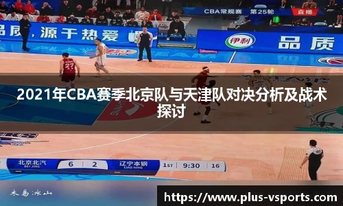 2021年CBA赛季北京队与天津队对决分析及战术探讨