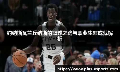 约纳斯瓦兰丘纳斯的篮球之路与职业生涯成就解析