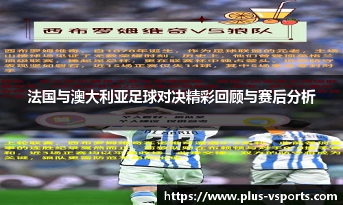 法国与澳大利亚足球对决精彩回顾与赛后分析