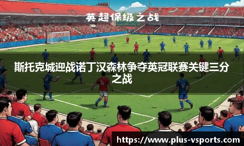 斯托克城迎战诺丁汉森林争夺英冠联赛关键三分之战